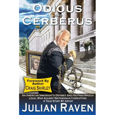 Odious And Cerberus: An American Immigrant's Odyssey And His Free Speech Legal War Against Smithsonian Corruption