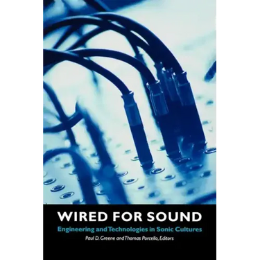 Wired for Sound: Engineering and Technologies in Sonic Cultures