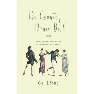 The Country Dance Book - Part VI - Containing Forty-Three Country Dances from The English Dancing Master (1650 - 1728)