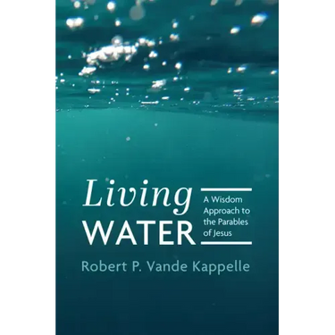 Living Water: A Wisdom Approach to the Parables of Jesus