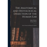 The Anatomical and Histological Dissection of the Human Ear: in the Normal and Diseased Condition