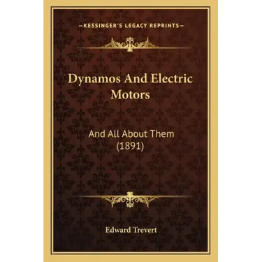 Dynamos And Electric Motors: And All About Them (1891)