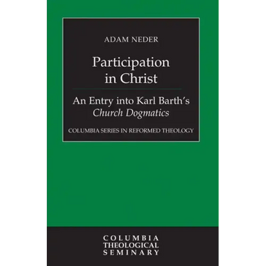 Participation in Christ: An Entry Into Karl Barth's Church Dogmatics