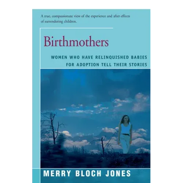 Birthmothers: Women Who Have Relinquished Babies for Adoption Tell Their Stories