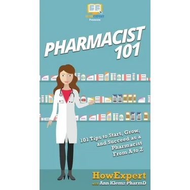 Pharmacist 101: 101 Tips to Start, Grow, and Succeed as a Pharmacist From A to Z