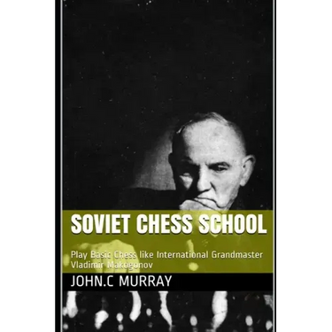 Soviet Chess School: Play Basic Chess like International Grandmaster Vladimir Makogonov