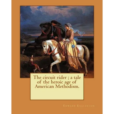 The circuit rider; a tale of the heroic age of American Methodism. By: Edward Eggleston, illustrated By: Frank Beard (1842-1905): Edward Eggleston (De