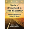 Bonds of Brotherhood in Sons of Anarchy: Essays on Masculinity in the FX Series