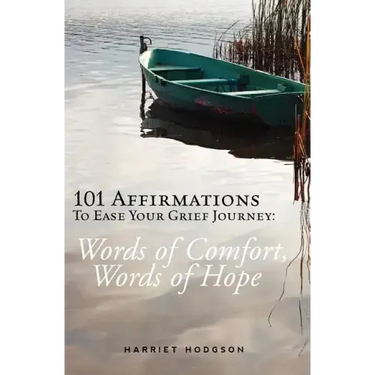 101 Affirmations To Ease Your Grief Journey: Words of Comfort, Words of Hope