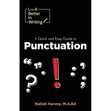Look Better In Writing: A Quick & Easy Guide to Punctuation Marks