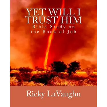 Yet Will I Trust Him: Bible Study on the book of Job