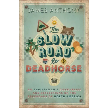 The Slow Road to Deadhorse: An Englishman's Discoveries and Reflections on the Backroads of North America