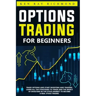 Options Trading For Beginners: How To Trade Options, Start Investing and Trading. Learn All The Strategies To Trade and The Basics Of Investing In Th