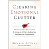 Clearing Emotional Clutter: Mindfulness Practices for Letting Go of What's Blocking Your Fulfillment and Transformation