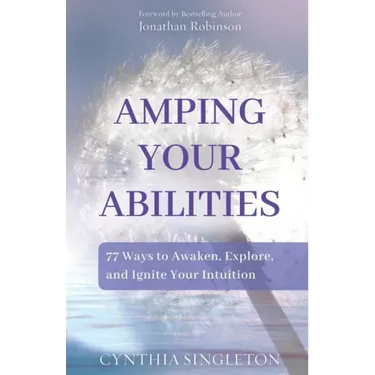 Amping Your Abilities: 77 Ways to Awaken, Explore, and Ignite Your Intuition