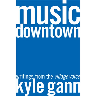 Music Downtown: Writings from the Village Voice
