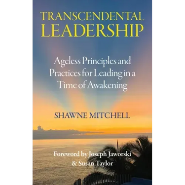 Transcendental Leadership: Ageless Principles and Practices for Leading in a Time of Awakening