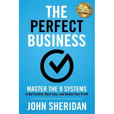 The Perfect Business: Master the 9 Systems to Get Control, Work Less, and Double Your Profit