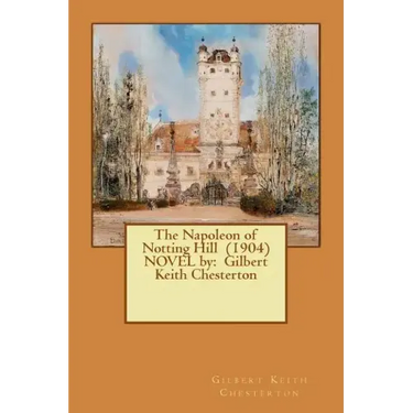 The Napoleon of Notting Hill (1904) NOVEL by: Gilbert Keith Chesterton