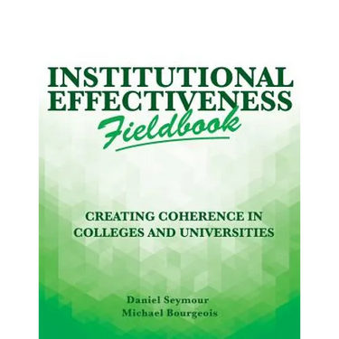 Institutional Effectiveness Fieldbook: Creating Coherence in Colleges and Universities