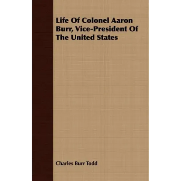 Life Of Colonel Aaron Burr, Vice-President Of The United States