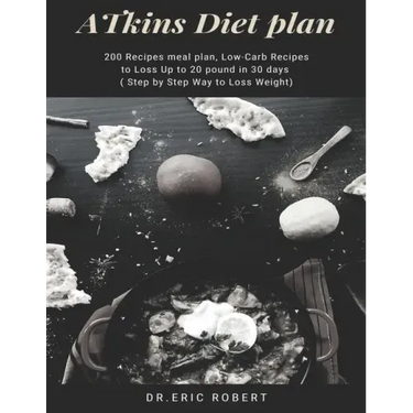 Atkins Diet Plan: 200 Recipes meal plan, Low-Carb Recipes to Loss Up to 20 pound in 30 days ( Step by Step Way to Loss Weight)