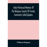 Select Historical Memoirs Of The Religious Society Of Friends, Commonly Called Quakers: Being A Succinct Account Of Their Character And Course During