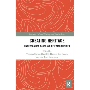Creating Heritage: Unrecognised Pasts and Rejected Futures