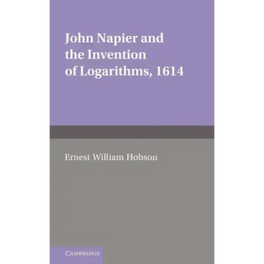 John Napier and the Invention of Logarithms, 1614: A Lecture by E.W. Hobson