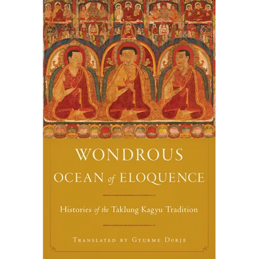 Wondrous Ocean of Eloquence: Histories of the Taklung Kagyu Tradition