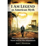 I Am Legend as American Myth: Race and Masculinity in the Novel and Its Film Adaptations