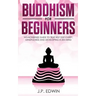 Buddhism for Beginners: No-nonsense Guide to True Self Discovery, Mindfulness and Developing a Zen Mind