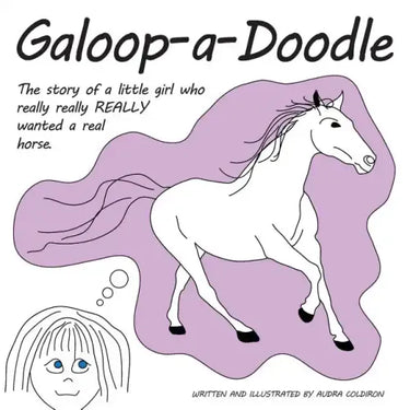 Galoop-a-Doodle: A story about a little girl who really really REALLY wanted a real horse.