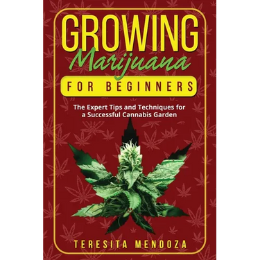 Growing Marijuana for Beginners: The Expert Tips and Techniques for a Successful Cannabis Garden