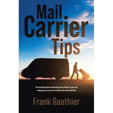 Mail Carrier Tips: The essential guide to becoming more efficient, faster and making your career less stressful and more rewarding