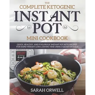 Instant Pot Mini Cookbook: The Complete Ketogenic Instant Pot Mini Cookbook - Quick, Healthy, and Foolproof Instant Pot Keto Recipes for Rapid We