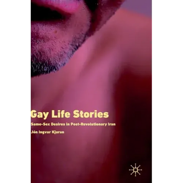 Gay Life Stories: Same-Sex Desires in Post-Revolutionary Iran