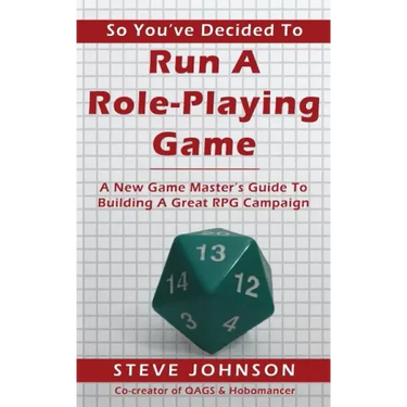So You've Decided To Run A Role-Playing Game: A New Game Master's Guide To Building A Great RPG Campaign
