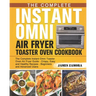 The Complete Instant Omni Air Fryer Toaster Oven Cookbook: The Complete Instant Omni Toaster Oven Air Fryer Guide - Crispy, Easy and Healthy Recipes -