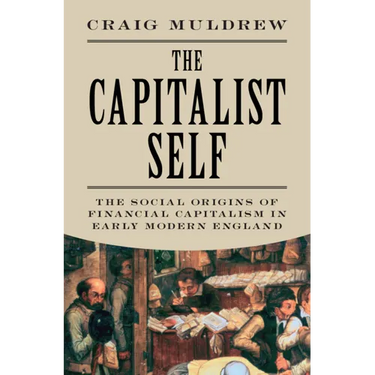 The Capitalist Self: The Social Origins of Financial Capitalism in Early Modern England