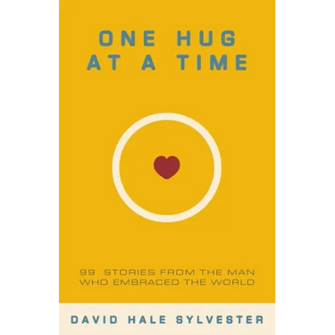 One Hug at a Time: 99 Stories From the Man Who Embraced the World
