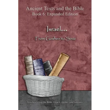 Israel... From Goshen to Sinai - Expanded Edition: Synchronizing the Bible, Enoch, Jasher, and Jubilees