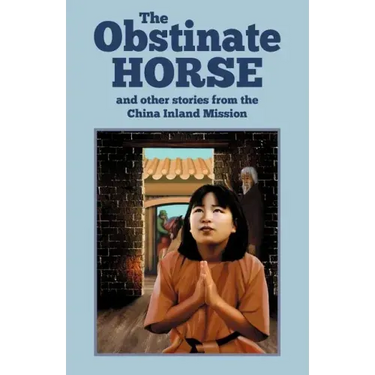 The Obstinate Horse and Other Stories from the China Inland Mission