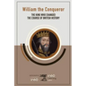 William the Conqueror: The King Who Changed the Course of British History