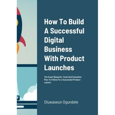How To Build A Successful Digital Business With Product Launches: The Exact Blueprint, Tools And Execution Plan To Follow For a Successful Product Lau