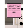 Microwave Cookbook 2022: Tasty and Delicious Recipes for Beginners
