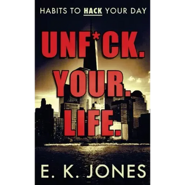Unf*ck Your Life: Habits To Hack Your Day