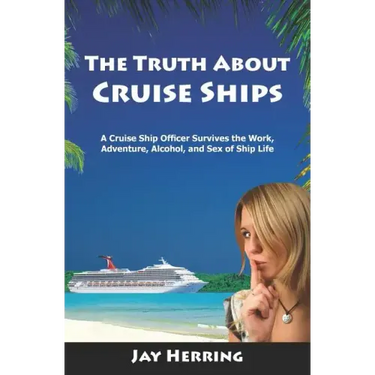 The Truth About Cruise Ships: A Cruise Ship Officer Survives the Work, Adventure, Alcohol, and Sex of Ship Life