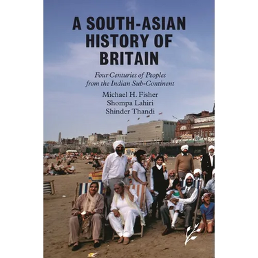 A South-Asian History of Britain: Four Centuries of Peoples from the Indian Sub-Continent