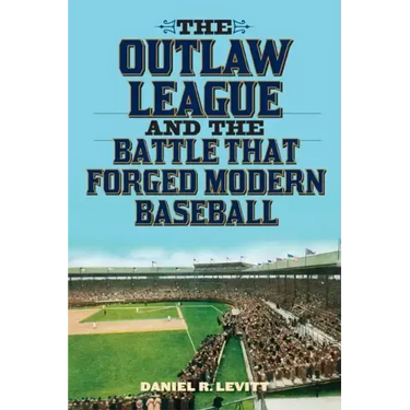 The Outlaw League and the Battle That Forged Modern Baseball